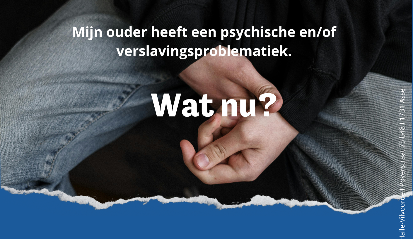 Wat nu? Een van mijn ouders heeft een psychische en/of verslavingsproblematiek